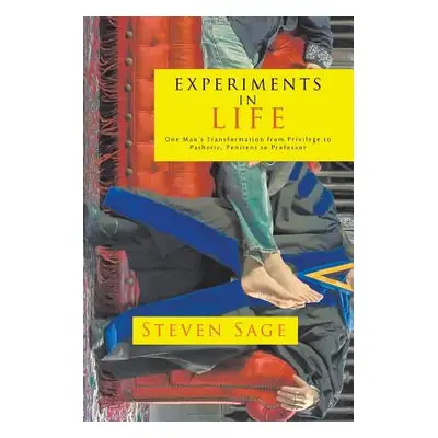 "Experiments in Life: One Man's Transformation from Privilege to Pathetic, Penitent to Professor