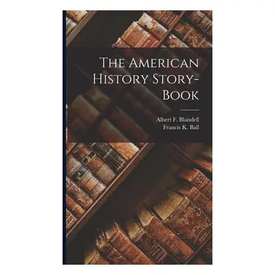 "The American History Story-Book" - "" ("Ball Francis K.")