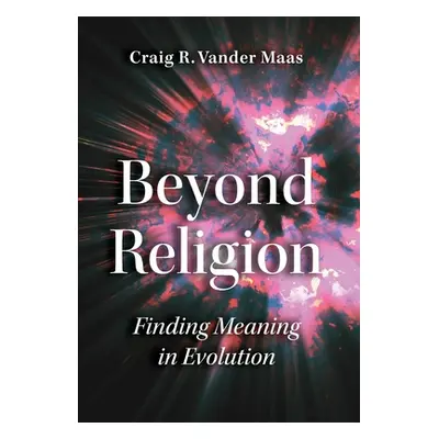 "Beyond Religion: Finding Meaning in Evolution" - "" ("Vander Maas Craig R.")