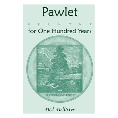 "Pawlet, Vermont for One Hundred Years" - "" ("Hollister Hiel")