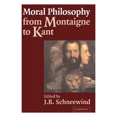 "Moral Philosophy from Montaigne to Kant" - "" ("Schneewind Jerome B.")