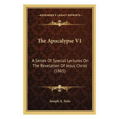 "The Apocalypse V1: A Series Of Special Lectures On The Revelation Of Jesus Christ (1865)" - "" 