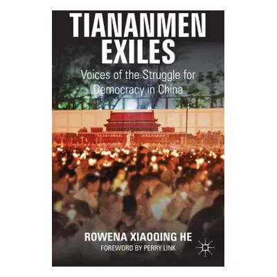 "Tiananmen Exiles: Voices of the Struggle for Democracy in China" - "" ("He Rowena Xiaoqing")