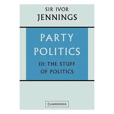 "Party Politics: Volume 3, the Stuff of Politics" - "" ("Jennings Ivor")