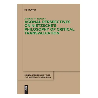 "Agonal Perspectives on Nietzsche's Philosophy of Critical Transvaluation" - "" ("Siemens Herman