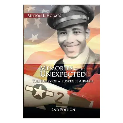 "Memories of the Unexpected: The Story of a Tuskegee Airman, 2nd Edition" - "" ("Holmes Milton L