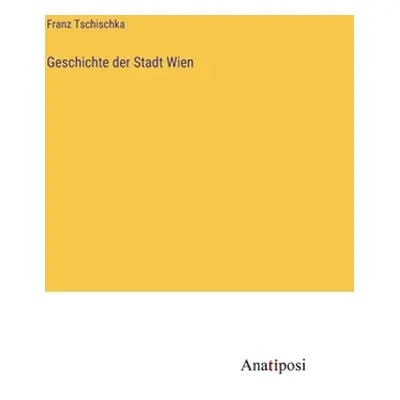 "Geschichte der Stadt Wien" - "" ("Tschischka Franz")