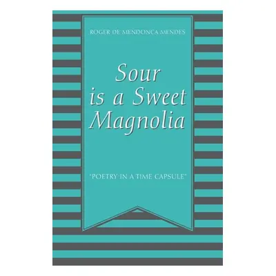 "Sour Is a Sweet Magnolia: Poetry in a time capsule""" - "" ("Mendes Roger de Mendonca")