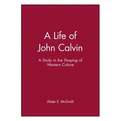 "A Life of John Calvin: A Study in the Shaping of Western Culture" - "" ("McGrath Alister E.")