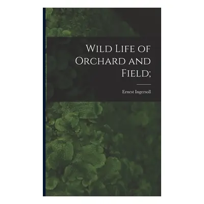 "Wild Life of Orchard and Field;" - "" ("Ingersoll Ernest 1852-1946")