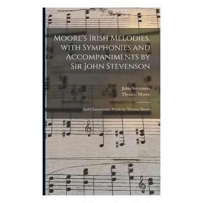 "Moore's Irish Melodies, With Symphonies and Accompaniments by Sir John Stevenson; and Character