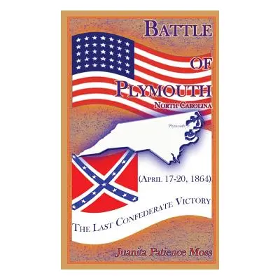 "Battle of Plymouth, North Carolina (April 17-20, 1864): The Last Confederate Victory" - "" ("Mo