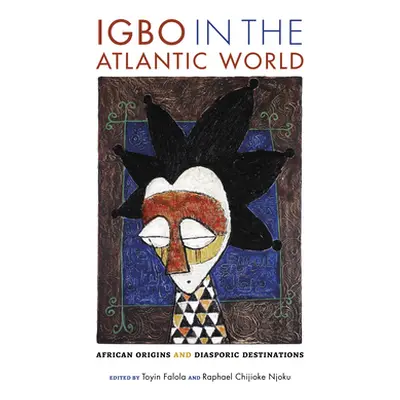 "Igbo in the Atlantic World: African Origins and Diasporic Destinations" - "" ("Falola Toyin")