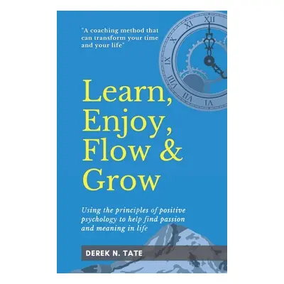 "Learn, Enjoy, Flow, & Grow: Using the principles of positive psychology to help find passion an