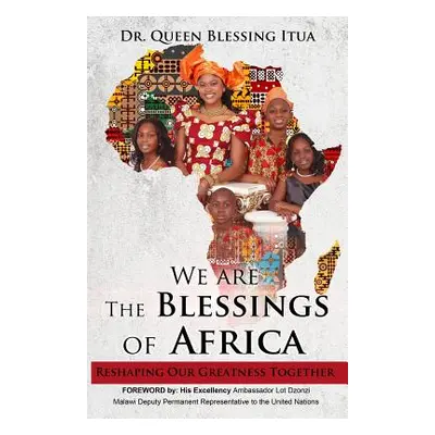 "We Are The Blessings Of Africa: Reshaping Our Greatness Together" - "" ("Itua Queen Blessing")