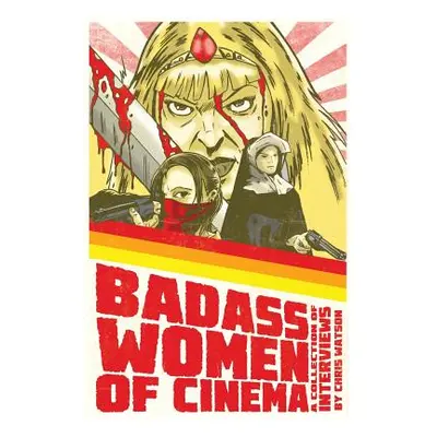 "Badass Women of Cinema - A Collection of Interviews" - "" ("Watson Chris")