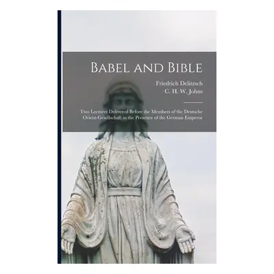 "Babel and Bible: Two Lectures Delivered Before the Members of the Deutsche Orient-gesellschaft 