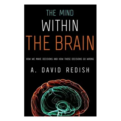 "The Mind Within the Brain: How We Make Decisions and How Those Decisions Go Wrong" - "" ("Redis