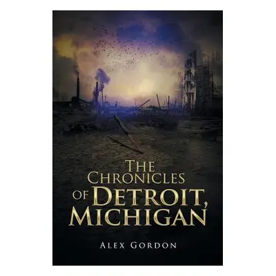 "The Chronicles of Detroit, Michigan" - "" ("Gordon Alex")