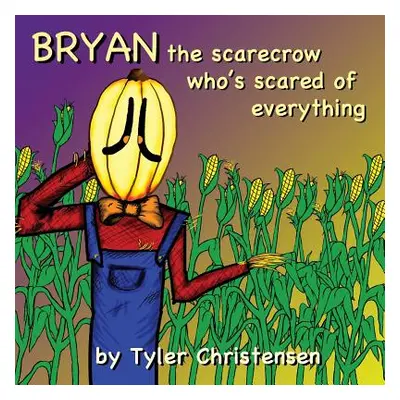 "Bryan The Scarecrow Who's Scared Of Everything" - "" ("Christensen Tyler")