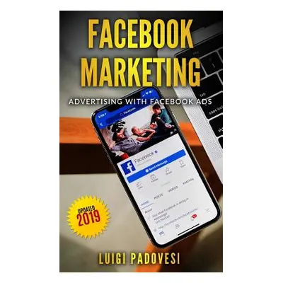 "Facebook Marketing: Advertising with Facebook Ads - Updated 2019" - "" ("Padovesi Luigi")