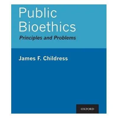 "Public Bioethics: Principles and Problems" - "" ("Childress James F.")