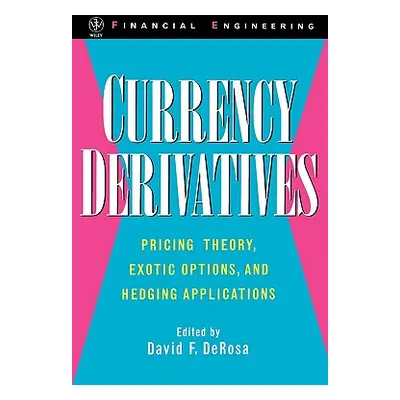 "Currency Derivatives: Pricing Theory, Exotic Options, and Hedging Applications" - "" ("DeRosa D