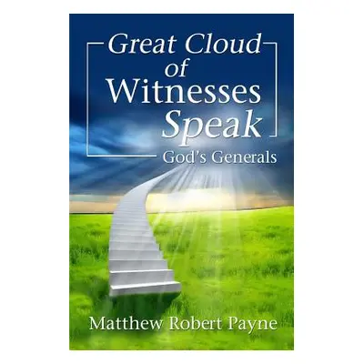 Great Cloud of Witnesses Speak: God's Generals (Payne Matthew Robert)