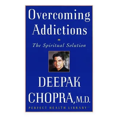 "Overcoming Addictions: The Spiritual Solution" - "" ("Chopra Deepak")