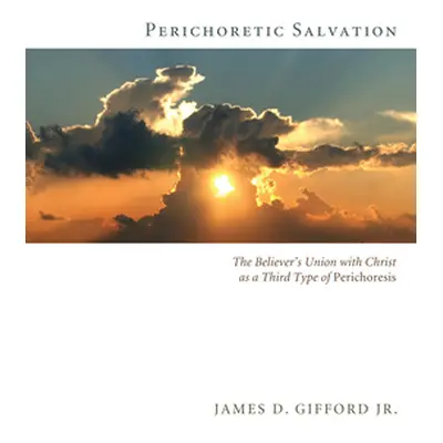 "Perichoretic Salvation" - "" ("Gifford James D. Jr.")