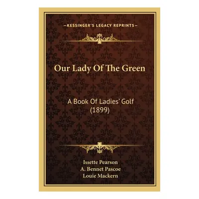 "Our Lady Of The Green: A Book Of Ladies' Golf (1899)" - "" ("Pearson Issette")