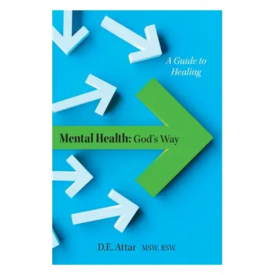 "Mental Health: God's Way: A Guide to Healing" - "" ("Attar D. E.")