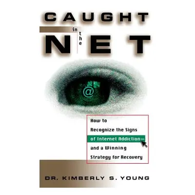 "Caught in the Net: How to Recognize the Signs of Internet Addiction--And a Winning Strategy for