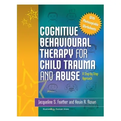 "Cognitive Behavioural Therapy for Child Trauma and Abuse: A Step-By-Step Approach" - "" ("Feath