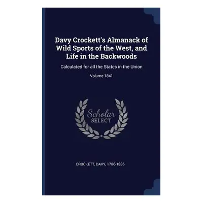 "Davy Crockett's Almanack of Wild Sports of the West, and Life in the Backwoods: Calculated for 