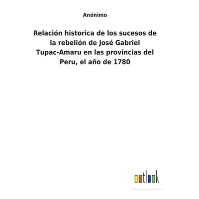 "Relacin historica de los sucesos de la rebelin de Jos Gabriel Tupac-Amaru en las provincias del