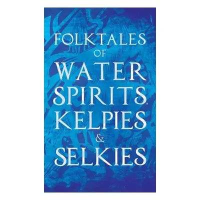 "Folktales of Water Spirits, Kelpies, and Selkies" - "" ("Various Authors")