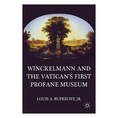 "Winckelmann and the Vatican's First Profane Museum" - "" ("Ruprecht L.")