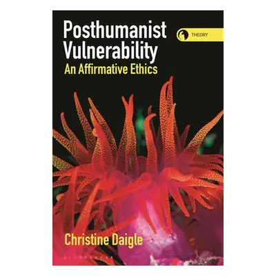 "Posthumanist Vulnerability: An Affirmative Ethics" - "" ("Daigle Christine")