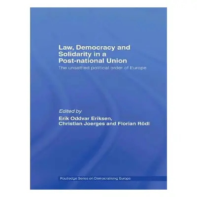 "Law, Democracy and Solidarity in a Post-national Union: The unsettled political order of Europe