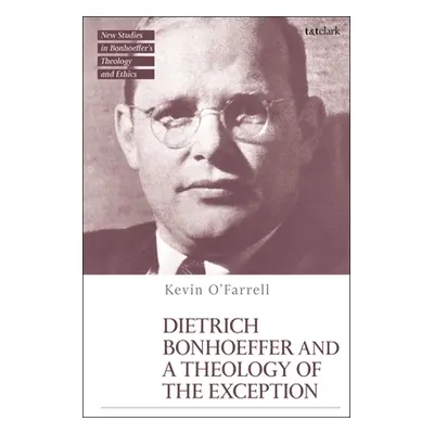 "Dietrich Bonhoeffer and a Theology of the Exception" - "" ("O'Farrell Kevin")