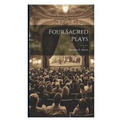 "Four Sacred Plays" - "" ("Sayers Dorothy L.")