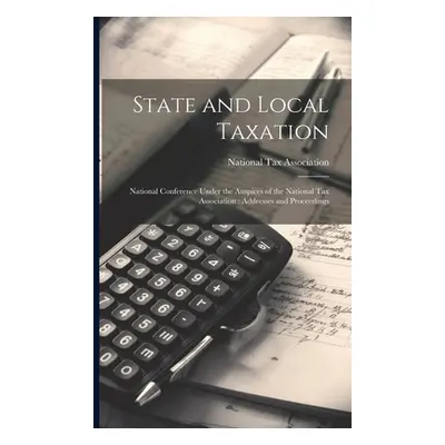 "State and Local Taxation: National Conference Under the Auspices of the National Tax Associatio