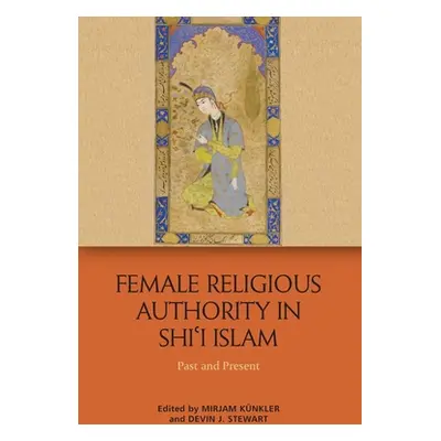 "Female Religious Authority in Shi'i Islam: A Comparative History" - "" ("Kuenkler Mirjam")