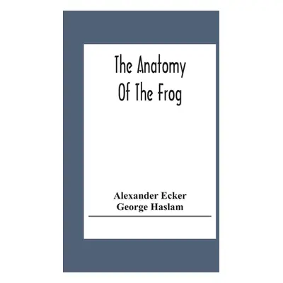 "The Anatomy Of The Frog" - "" ("Ecker Alexander")