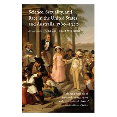 "Science, Sexuality, and Race in the United States and Australia, 1780-1940" - "" ("Smithers Gre