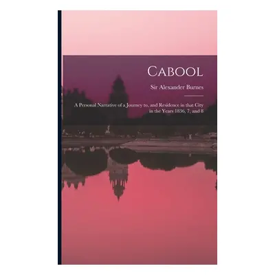 "Cabool: a Personal Narrative of a Journey to, and Residence in That City in the Years 1836, 7, 