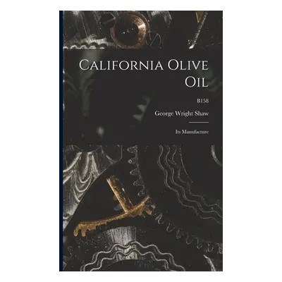 "California Olive Oil: Its Manufacture; B158" - "" ("Shaw George Wright 1864-1932")