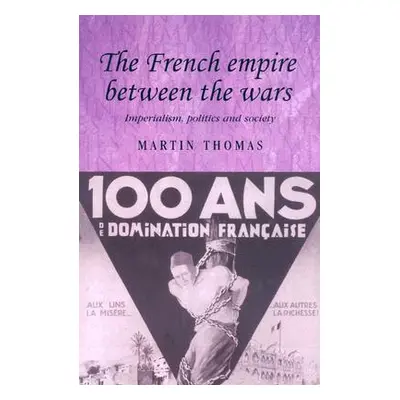 "The French Empire Between the Wars: Imperialism, Politics and Society" - "" ("Thomas Martin")