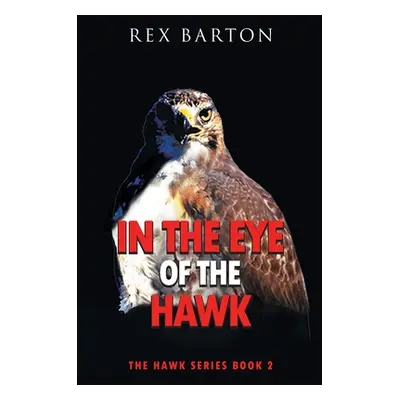 "In The Eye Of The Hawk: The Hawk Series Book 2" - "" ("Rex Barton")